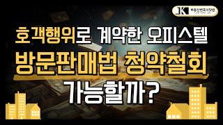 호객행위로 계약한 오피스텔, 방문판매법 청약철회 가능할까?