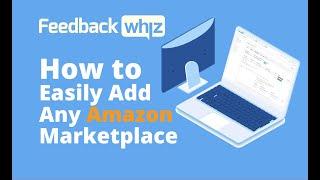 How to Easily Add Any Amazon Marketplace with FeedbackWhiz | Marketplace Integrations