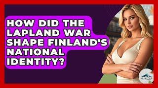 How Did The Lapland War Shape Finland's National Identity? - Unmapping Scandinavia