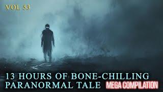 13 Hours of Bone Chilling Paranormal Tales  Mega Compilation | Vol 53