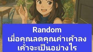 Random เมื่อคุณลดคุณค่าเค้าลง เค้าจะเป็นอย่างไร