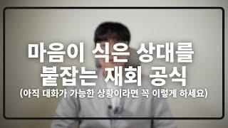 마음이 식었다는 상대방을 붙잡는 가장 현실적인 재회 방법