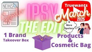 IPSY March 2025 The EDIT Box REVEAL This is not a Subscription Box & More Spoilers for Shopper !!!