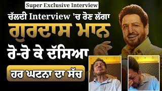 Exclusive Interview Gurdas Mann ਚੱਲਦੀ Interview 'ਚ ਰੋਣ ਲੱਗਾ ਗੁਰਦਾਸ ਮਾਨ ਰੋ-ਰੋ ਕੇ ਦੱਸਿਆ ਹਰ ਘਟਨਾ ਦਾ ਸੱਚ