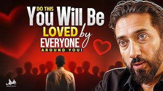 DO THIS YOU WILL BE LOVED BY EVERYONE AROUND YOU! | Nouman Ali Khan