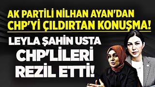 AK PARTİLİ VEKİL NİLHAN AYAN'DAN CHP'Yİ ÇILDIRTAN KONUŞMA! LEYLA ŞAHİN USTA CHP'LİLERİ REZİL ETTİ!