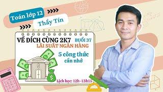 Toán 12 - Về đích cùng 2k7 - Buổi 37 - Các bài toán lãi suất ngân hàng