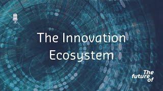 The Future Of: The Innovation Ecosystem