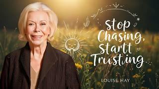 Stop Chasing, Start Attracting | Trust the Flow of Life – Louise Hay