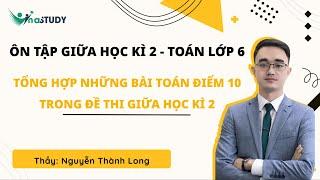 [Ôn tập giữa học kì 2 - Toán lớp 6] - Tổng hợp các câu điểm 10 trong đề thi - Thầy Nguyễn Thành Long