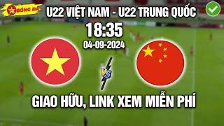 Trực tiếp : U22 Việt Nam vs U22 Trung Quốc, Lúc 18h:35 Ngày 04/09/2024