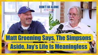 Matt Groening Says, The Simpsons Aside, Jay’s Life Is Meaningless