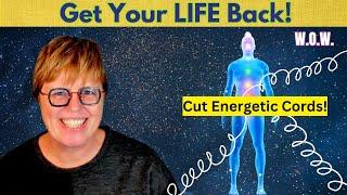 Get Your LIFE Back Have More Energy, Be Happier - Cut Energetic Cords! W.O.W #channeledmessages