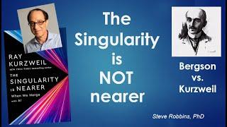 Kurzweil's Singularity is NOT nearer - Bergson Holographic 93