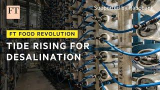 A new era of desalination | FT Food Revolution