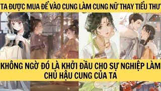 |FULL REVIEW| TA VÀO CUNG THAY TIỂU THƯ LÀM CUNG NỮ KHÔNG NGỜ ĐÓ LÀ BƯỚC ĐẦU ĐỂ LÊN LÀM CHỦ HẬU CUNG