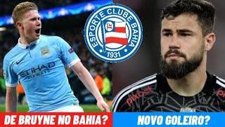 SUPER CRAQUE NO BAHIA: DE BRUYNE RECEBE PROPOSTA DO CITY / CENI PEDE GOLEIRO DO FLAMENGO