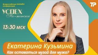 Всероссийская онлайн конференция "Успех по-женски". Екатерина Кузьмина.