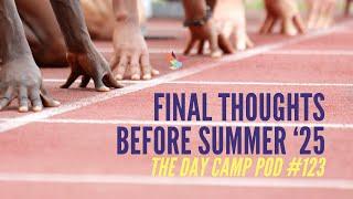 Final Thoughts Before Summer ‘25 - The Day Camp Pod #123