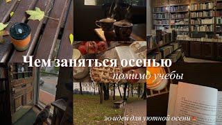 ЧЕМ ЗАНЯТЬСЯ ОСЕНЬЮ ПОМИМО УЧЕБЫ | 20 идей для уютной осени