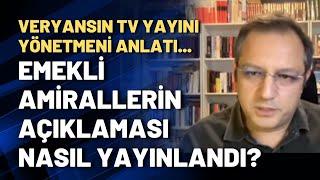 Veryansın TV Yayını Yönetmeni emekli amirallerin açıklamasının nasıl yayınlandığını anlattı...