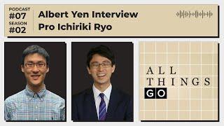 All Things Go #Podcast S02 EP7: Albert Yen Interview, Lightning Round Part I with BenKyo #GoGame