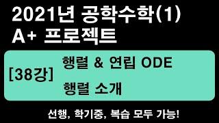 공학수학(1) [38강] 행렬의 기본 1  - 행렬 소개 및 기초  [2021년]  (1.25~1.5배속 추천)