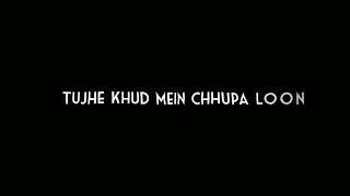 Tujhe apna bana loon  | Black Screen Status | 