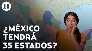 ¿Cambiará el mapa de México? Esto debes saber sobre la propuesta de crear tres nuevos estados