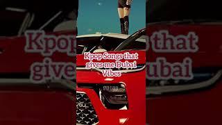 Kpop songs that gives me Dubai Vibes