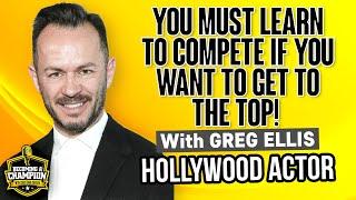 Learn to Compete and Find Yourself At The Top of All That You Do with Greg Ellis, Hollywood Actor.