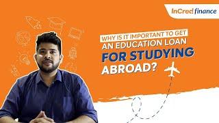 Why is it important to get an Education Loan for studying abroad  InCred Finance