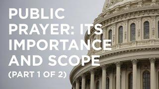 Public Prayer: Its Importance and Scope (Part 1 of 2) - 05/15/23