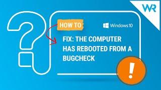 FIX: The computer has rebooted from a bugcheck Windows 10