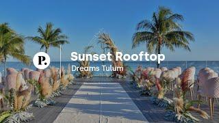 Sunset Rooftop Wedding Venue Review | Dreams Tulum Resort