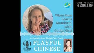 Playful Chinese Podcast - When Mom Learns Mandarin with Cathy Hirst - Global and Local | Interview E