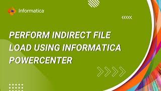 How to Perform Indirect File Load using Informatica PowerCenter