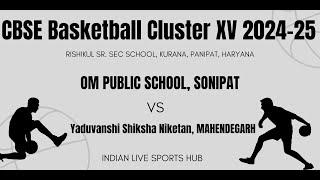 OM PUBLIC SCHOOL SONIPAT VS Yaduvanshi Shiksha Niketan MAHENDEGARH | CBSE Basketball Cluster XV 2024