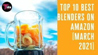 TOP 10 BEST BLENDERS ON AMAZON  (MARCH 2021)