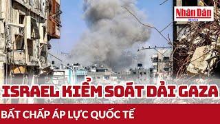 Israel kiểm soát Dải Gaza, bất chấp áp lực quốc tế | Báo Nhân Dân