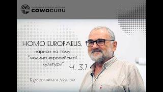 Homo europaeus. "Людина європейської культури", нариси на тему. Анатолій Ахутін (Ч. 3.1)