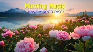 RELAXING MORNING MUSIC - Wake Up Happy & Relaxation - Music That Helps You Feel Happy, Motivated