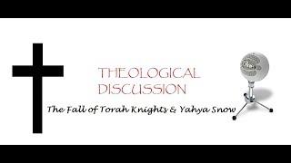 Theological Discussion: The Fall of Torah Knights & Yahya Snow