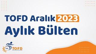 TOFD Aralık 2023 Aylık Bülten (TOFD Genel Başkan Yardımcısı Fatih SINAV) #TOFD #aralık2023 #bülten