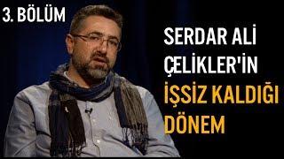 Serdar Ali Çelikler - Hayat Dersleri - İşsiz Kaldığı 2 Dönemi Anlatıyor (Telefon Yüze Yetmiş Susar)