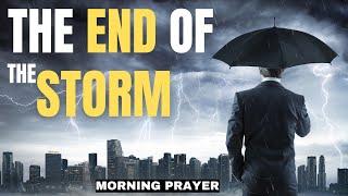 Your STORM Is Coming To An End New Things God Is About To do | Morning Prayer To Blessed Your Day