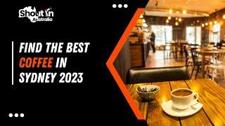 Find The Best Coffee in Sydney 2024 | Shout N Australia