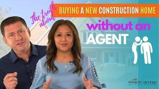 THE TRUTH ABOUT BUYING A NEW CONSTRUCTION HOME WITHOUT AN AGENT: Why Would You?