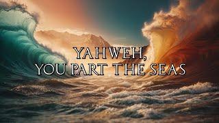 YAHWEH, You part the seas