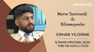 ERHAN YILDIRAK / İŞ İNSANI-UNİVERSAL BIÇAK YÖNETİM KURULU ÜYESİ / MERVE TANRIVERDİ İLE BİLİNMEYENLER